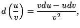 $\displaystyle d\left(\frac{u}{v}\right)=\frac{vdu-udv}{v^{2}},$