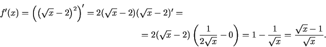 \begin{multline*}
f'(x)=\left(\left(\sqrt{x}-2\right)^{2}\right)'=2(\sqrt{x}-2)(...
...}}-0\right)=1-\frac{1}{\sqrt{x}}=
\frac{\sqrt{x}-1}{\sqrt{x}}\/.
\end{multline*}