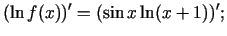 $\displaystyle (\ln f(x))'=(\sin x\ln(x+1))'\/;$