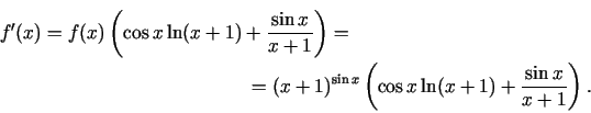 \begin{multline*}
f'(x)=f(x)\left(\cos x\ln(x+1)+\frac{\sin x}{x+1}\right)=
\\ =...
...ft(\cos x\ln(x+1)+\frac{\sin
x}{x+1}\right)\/.\qquad\qquad\qquad
\end{multline*}