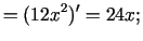 $\displaystyle =(12x^{2})'=24x\/;$