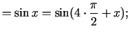 $\displaystyle =\sin x=\sin(4\cdot\frac{\pi}{2}+x)\/;$