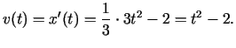 $\displaystyle v(t)=x'(t)=\frac{1}{3}\cdot 3t^{2}-2=t^{2}-2\/.$