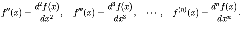 $\displaystyle f''(x)=\frac{d^2f(x)}{dx^2}\/,\quad f'''(x)=\frac{d^3f(x)}{dx^3}\/,\quad\cdots\;,
\quad f^{(n)}(x)=\frac{d^nf(x)}{dx^n}\/.$