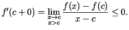 $\displaystyle f'(c+0)=\lim_{\substack{x\rightarrow
c\\  x>c}}\frac{f(x)-f(c)}{x-c}\leq 0.$