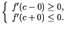$\displaystyle \left\{\begin{array}{l}
f'(c-0)\geq 0, \\
f'(c+0)\leq 0. \
\end{array}\right.$