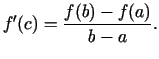 $\displaystyle f'(c)=\frac{f(b)-f(a)}{b-a}.$