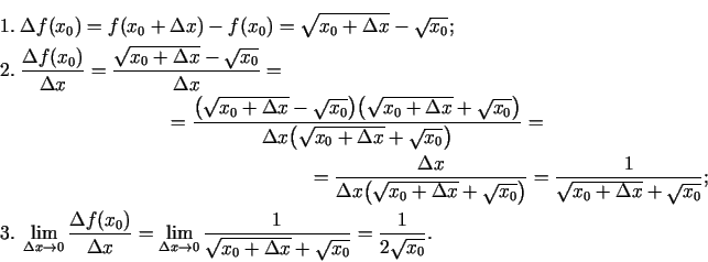 \begin{multline*}
1.\;\Delta f(x_{0})=f(x_0+\Delta x)-f(x_0)=\sqrt{x_0+\Delta
x}...
...}{\sqrt{x_0+\Delta x
}+\sqrt{x_0}}=\frac{1}{2\sqrt{x_0}}.\hfill}
\end{multline*}