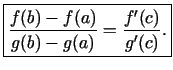 $\displaystyle \boxed{\frac{f(b)-f(a)}{g(b)-g(a)}=\frac{f'(c)}{g'(c)}\/.}$