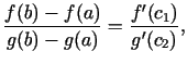 $\displaystyle \frac{f(b)-f(a)}{g(b)-g(a)}=\frac{f'(c_{1})}{g'(c_2)},$