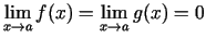 $ \lim\limits_{x\rightarrow
a}f(x)=\lim\limits_{x\rightarrow a}g(x)=0$