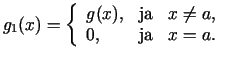 $\displaystyle g_1(x)=\left\{\begin{array}{lcl}
g(x), & {\rm ja} & x\neq a, \\
0, & {\rm ja} & x=a.
\end{array}\right.$