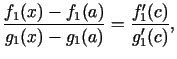 $\displaystyle \frac{f_1(x)-f_1(a)}{g_1(x)-g_1(a)}=\frac{f'_1(c)}{g'_1(c)},$