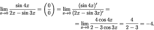 \begin{multline*}
\lim\limits_{x\rightarrow 0}\frac{\sin 4x}{2x-\sin
3x}=\left(\...
...{4\cos 4x}{2-3\cos
3x}=\frac{4}{2-3}=-4.\qquad\qquad\qquad\qquad
\end{multline*}