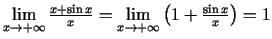 $ \lim\limits_{x\rightarrow +\infty}\frac{x+\sin
x}{x}=\lim\limits_{x\rightarrow +\infty}\left(1+\frac{\sin x
}{x}\right)=1$