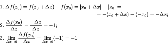 \begin{multline*}
1.\;\Delta f(x_0)=f(x_0+\Delta x)-f(x_0)=\vert x_0+\Delta x\ve...
...0)}{\Delta x}= \lim\limits_{\Delta x\rightarrow 0}(-1)=-1\hfill}
\end{multline*}