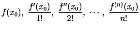 $\displaystyle f(x_0),\;\frac{f'(x_0)}{1!},\;\frac{f''(x_0)}{2!},\;\cdots,\;\frac{f^{(n)}(x_0)}{n!}$