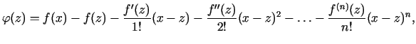 $\displaystyle \varphi(z)=f(x)-f(z)-\frac{f'(z)}{1!}(x-z)-\frac{f''(z)}{2!}(x-z)^2-
\ldots -\frac{f^{(n)}(z)}{n!}(x-z)^n\/,$