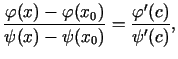 $\displaystyle \frac{\varphi(x)-\varphi(x_0)}{\psi(x)-\psi(x_0)}=\frac{\varphi'(c)}{\psi'(c)}\/,$