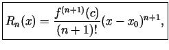 $\displaystyle \boxed{R_n(x)=\frac{f^{(n+1)}(c)}{(n+1)!}(x-x_0)^{n+1}\/,}$
