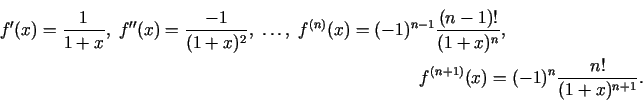 \begin{multline*}
f'(x)=\frac{1}{1+x},\;f''(x)=\frac{-1}{(1+x)^2},\;\ldots,\;
f^...
...1)!}{(1+x)^n},\\
f^{(n+1)}(x)=(-1)^{n}\frac{n!}{(1+x)^{n+1}}\/.
\end{multline*}