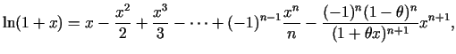 $\displaystyle \ln(1+x)=x-\frac{x^2}{2}+\frac{x^3}{3}-\cdots +(-1)^{n-1}\frac{x^n}{n}-
\frac{(-1)^n(1-\theta)^n}{(1+\theta x)^{n+1}}x^{n+1}\/,$