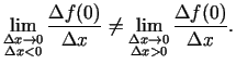 $\displaystyle \lim\limits_{\substack{\Delta x\rightarrow 0\\  \Delta x<0}}\frac...
...s_{\substack{\Delta x\rightarrow 0\\  \Delta
x>0}}\frac{\Delta f(0)}{\Delta x}.$