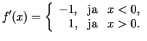 $\displaystyle f'(x)=\left\{\begin{array}{rll}
-1\/, & {\rm ja} & x<0\/, \\
1\/, & {\rm ja} & x>0\/.\end{array}\right.$