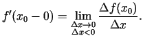 $\displaystyle f'(x_0-0)=\lim\limits_{\substack{\Delta x\rightarrow 0\\  \Delta
x<0}}\frac{\Delta f(x_0)}{\Delta x}\/.$