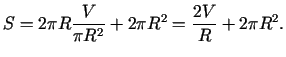$\displaystyle S=2\pi R\frac{V}{\pi R^2}+2\pi R^2=\frac{2V}{R}+2\pi R^2\/.$