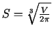 $ S=\sqrt[3]{\frac{V}{2\pi}}$