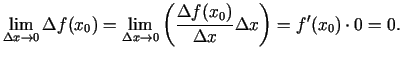 $\displaystyle \lim\limits_{\Delta x\rightarrow 0}\Delta f(x_0)=\lim\limits_{\De...
...tarrow 0}
\left(\frac{\Delta f(x_0)}{\Delta x}\Delta x\right)=f'(x_0)\cdot
0=0.$