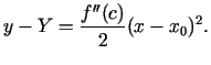 $\displaystyle y-Y=\frac{f''(c)}{2}(x-x_0)^2\/.$