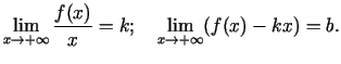 $\displaystyle \lim\limits_{x\rightarrow +\infty}\frac{f(x)}{x}=k;\quad
\lim\limits_{x\rightarrow +\infty}(f(x)-kx)=b\/.$