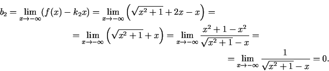 \begin{multline*}
b_2=\lim\limits_{x\rightarrow
-\infty}(f(x)-k_2x)=\lim\limits_...
...
=\lim\limits_{x\rightarrow -\infty}\frac{1}{\sqrt{x^2+1}-x}=0.
\end{multline*}