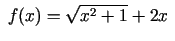 $ \;f(x)=\sqrt{x^2+1}+2x\;$