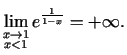 $\displaystyle \lim_{\substack{x\rightarrow 1\\  x<1}}e^{\frac{1}{1-x}}=+\infty\/.$