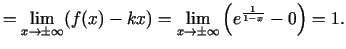 $\displaystyle =\lim\limits_{x\rightarrow\pm \infty}(f(x)-kx)= \lim\limits_{x\rightarrow\pm \infty}\left(e^{\frac{1}{1-x}}-0\right)=1\/.$