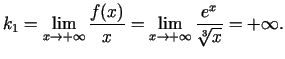 $\displaystyle k_1=\lim\limits_{x\rightarrow
+\infty}\frac{f(x)}{x}=\lim\limits_{x\rightarrow
+\infty}\frac{e^x}{\sqrt[3]{x}}=+\infty\/.$