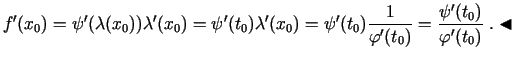 $\displaystyle f'(x_0)=\psi'(\lambda(x_0))\lambda'(x_0)=\psi'(t_0)\lambda'(x_0)=...
...0)\frac{1}{\varphi'(t_0)}=\frac{\psi'(t_0)}{\varphi'(t_0)}\;.\blacktriangleleft$