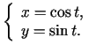 $\displaystyle \left\{\begin{array}{l}
x=\cos t,\\
y=\sin t.\
\end{array}\right.$