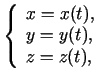 $\displaystyle \left\{\begin{array}{l}
x=x(t),\\
y=y(t),\\
z=z(t),\
\end{array}\right.$