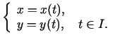 $\displaystyle \left\{\begin{array}{l}
x=x(t),\\
y=y(t),\quad t\in I.\
\end{array}\right.$