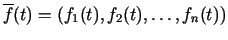 $ \overline{f}(t)=\left(f_1(t), f_2(t),
\ldots, f_n(t)\right)$