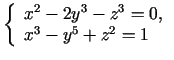 $\displaystyle \left\{\begin{array}{l}
x^2-2y^3-z^3=0, \\
x^3-y^5+z^2=1
\end{array}\right.
$
