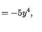 $\displaystyle =-5y^4, \phantom{\frac{\frac{1}{2}}{\frac{1}{2}}}$