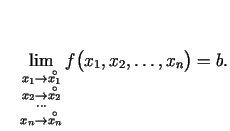 $\displaystyle \quad \lim_{\substack{x_1\rightarrow \overset{\circ}{x_1}\\
x_2...
...dots\\  x_n\rightarrow
\overset{\circ}{x_n}}}f\bigl(x_1,x_2,\ldots,x_n\bigr)=b.$