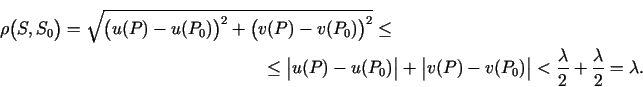 \begin{multline*}
\rho\bigl(S,S_0\bigr)=\sqrt{\bigl(u(P)-u(P_0)\bigr)^2+
\bigl(v...
...)-v(P_0)\bigr\vert<
\frac{\lambda}{2}+\frac{\lambda}{2}=\lambda.
\end{multline*}