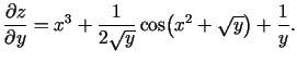 $\displaystyle \frac{\partial z}{\partial
y}=x^3+\frac{1}{2\sqrt{y}}\cos\bigl(x^2+\sqrt{y}\bigr)+\frac{1}{y}\/.$