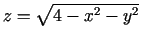 $ z=\sqrt{4-x^2-y^2}$